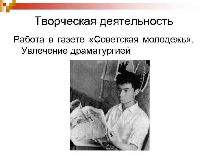 Творческая деятельность Работа в газете «Советская молодежь» . Увлечение драматургией 