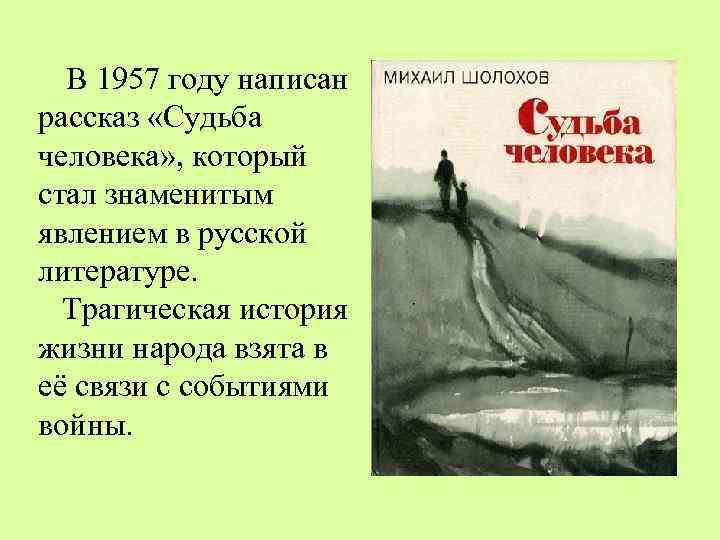 В 1957 году написан рассказ «Судьба человека» , который стал знаменитым явлением в русской