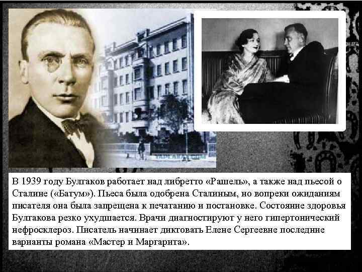 В 1939 году Булгаков работает над либретто «Рашель» , а также над пьесой о