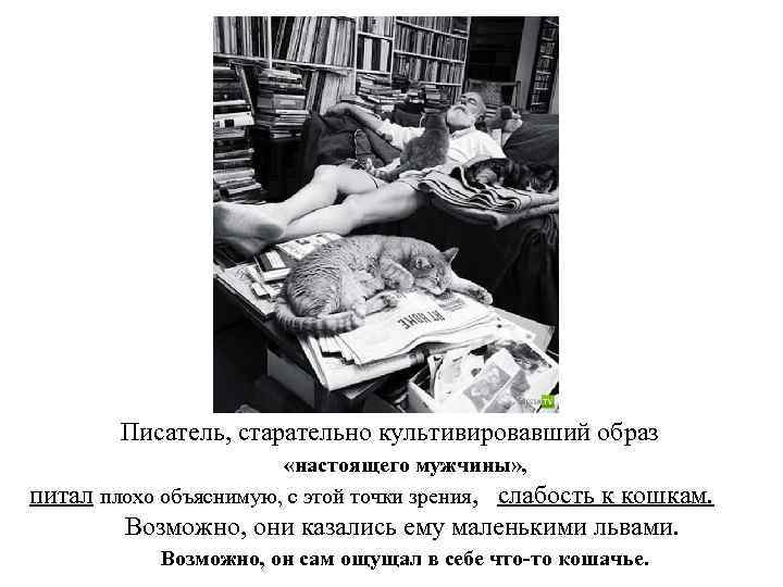  Писатель, старательно культивировавший образ «настоящего мужчины» , питал плохо объяснимую, с этой точки