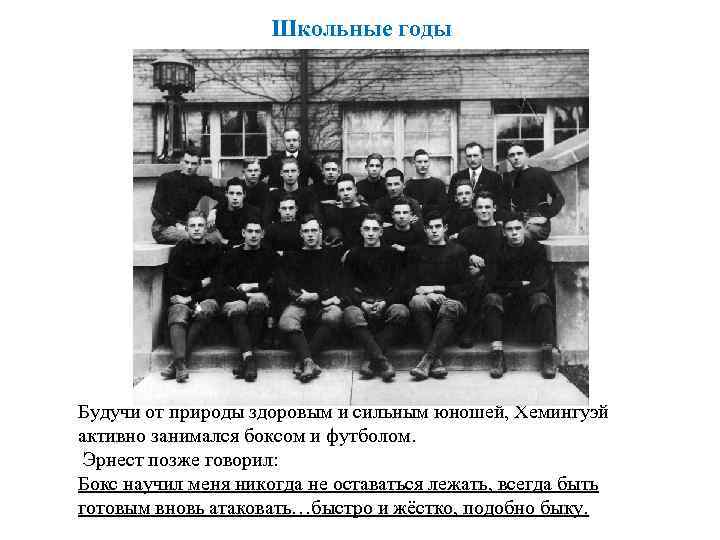 Школьные годы Будучи от природы здоровым и сильным юношей, Хемингуэй активно занимался боксом и