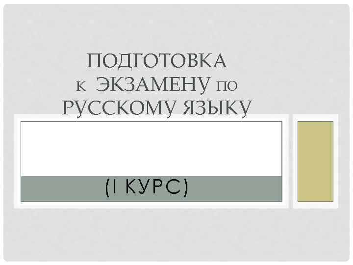 ПОДГОТОВКА К ЭКЗАМЕНУ ПО РУССКОМУ ЯЗЫКУ (I КУРС) 