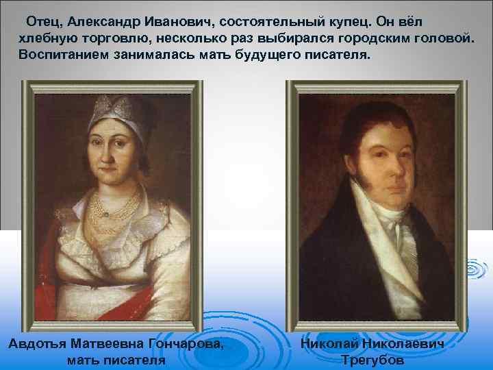 Отец, Александр Иванович, состоятельный купец. Он вёл хлебную торговлю, несколько раз выбирался городским головой.