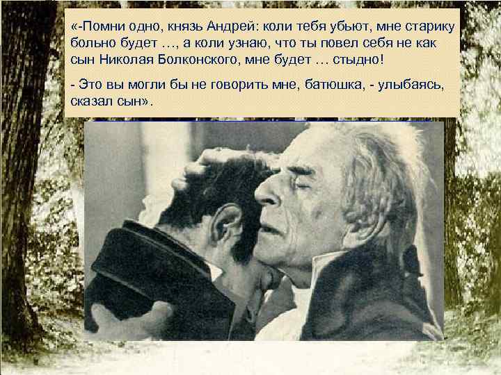  «-Помни одно, князь Андрей: коли тебя убьют, мне старику больно будет …, а