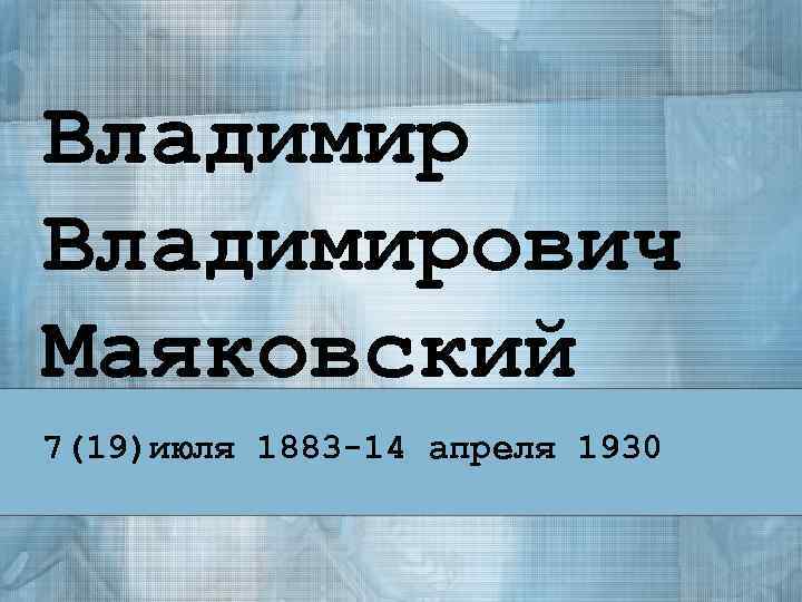 Владимирович Маяковский 7(19)июля 1883 -14 апреля 1930 