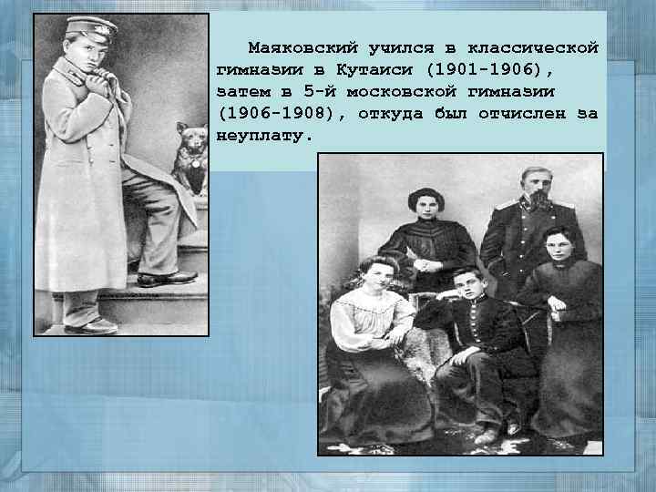 Маяковский учился в классической гимназии в Кутаиси (1901 -1906), затем в 5 -й московской