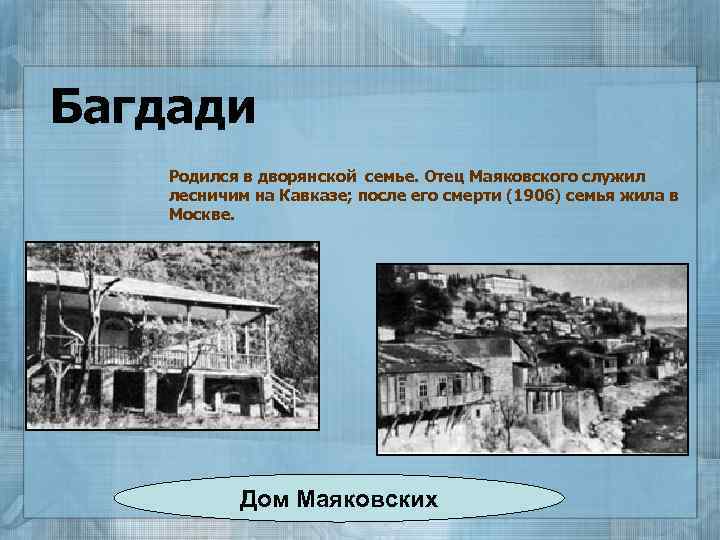 Багдади Родился в дворянской семье. Отец Маяковского служил лесничим на Кавказе; после его смерти
