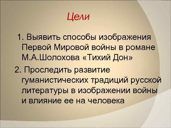 Цели 1. Выявить способы изображения Первой Мировой войны в романе М. А. Шолохова «Тихий