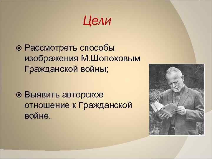 Цели Рассмотреть способы изображения М. Шолоховым Гражданской войны; Выявить авторское отношение к Гражданской войне.