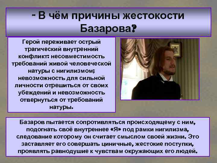 - В чём причины жестокости Базарова? Герой переживает острый трагический внутренний конфликт: несовместимость требований