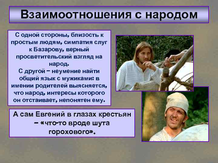 Взаимоотношения с народом С одной стороны, близость к простым людям, симпатия слуг к Базарову,