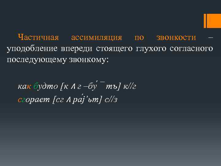 Частичная ассимиляция по звонкости – уподобление впереди стоящего глухого согласного последующему звонкому: как будто