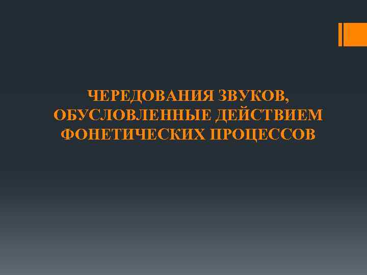 ЧЕРЕДОВАНИЯ ЗВУКОВ, ОБУСЛОВЛЕННЫЕ ДЕЙСТВИЕМ ФОНЕТИЧЕСКИХ ПРОЦЕССОВ 