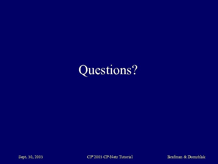 Questions? Sept. 30, 2003 CP’ 2003 CP-Nets Tutorial Brafman & Domshlak 