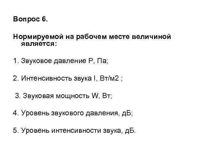 Вопрос 6. Нормируемой на рабочем месте величиной является: 1. Звуковое давление Р, Па; 2.