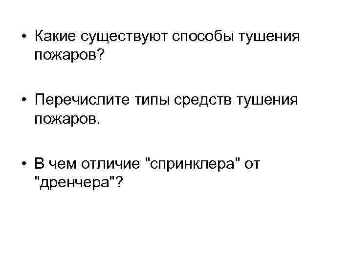  • Какие существуют способы тушения пожаров? • Перечислите типы средств тушения пожаров. •