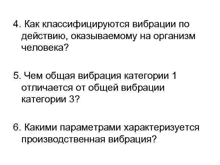 4. Как классифицируются вибрации по действию, оказываемому на организм человека? 5. Чем общая вибрация