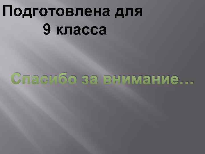 Подготовлена для 9 класса Спасибо за внимание… 