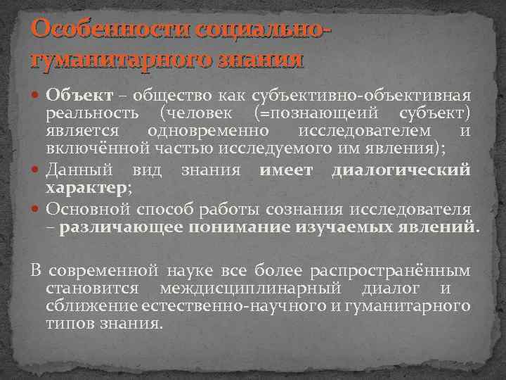 Особенности социальногуманитарного знания Объект – общество как субъективно-объективная реальность (человек (=познающеий субъект) является одновременно