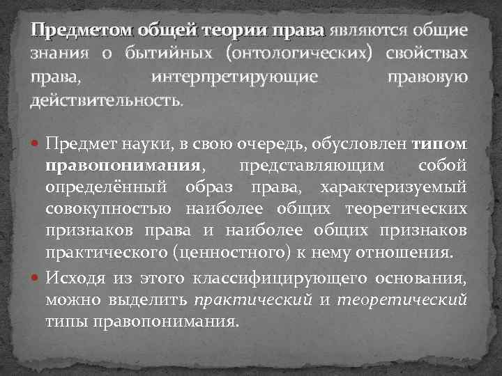 Предметом общей теории права являются общие знания о бытийных (онтологических) свойствах права, интерпретирующие правовую