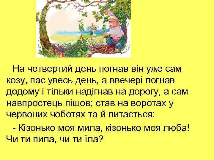 На четвертий день погнав він уже сам козу, пас увесь день, а ввечері погнав