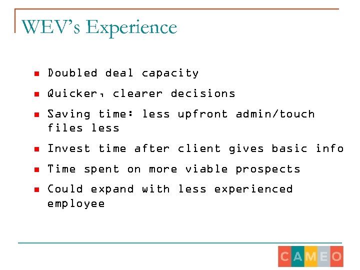WEV’s Experience n Doubled deal capacity n Quicker, clearer decisions n Saving time: less