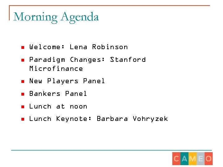 Morning Agenda n Welcome: Lena Robinson n Paradigm Changes: Stanford Microfinance n New Players