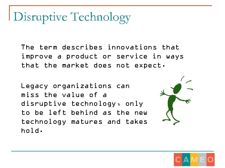 Disruptive Technology The term describes innovations that improve a product or service in ways
