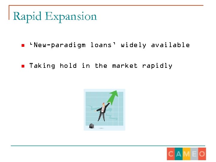 Rapid Expansion n ‘New-paradigm loans’ widely available n Taking hold in the market rapidly