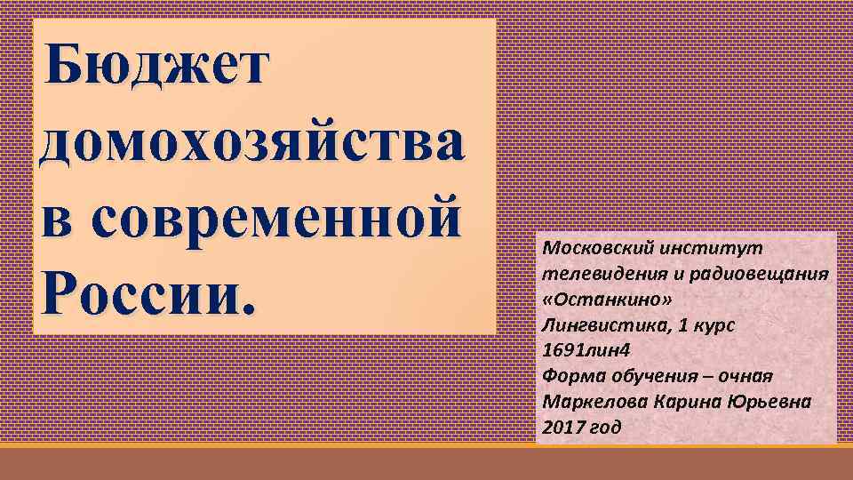 Бюджет домохозяйства в современной России. Московский институт телевидения и радиовещания «Останкино» Лингвистика, 1 курс