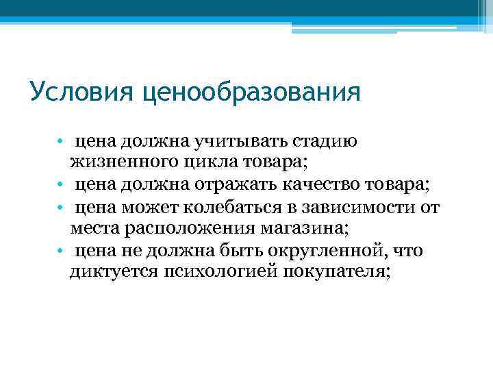 Условия ценообразования • цена должна учитывать стадию жизненного цикла товара; • цена должна отражать