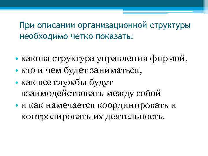 При описании организационной структуры необходимо четко показать: • какова структура управления фирмой, • кто