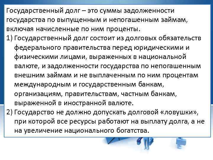 Государственный долг – это суммы задолженности государства по выпущенным и непогашенным займам, включая начисленные