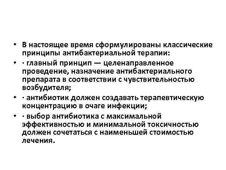  • В настоящее время сформулированы классические принципы антибактериальной терапии: • · главный принцип
