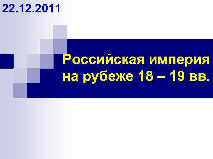 22. 12. 2011 Российская империя на рубеже 18 – 19 вв. 