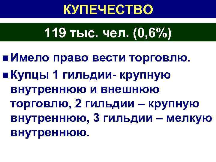 КУПЕЧЕСТВО 119 тыс. чел. (0, 6%) n Имело право вести торговлю. n Купцы 1