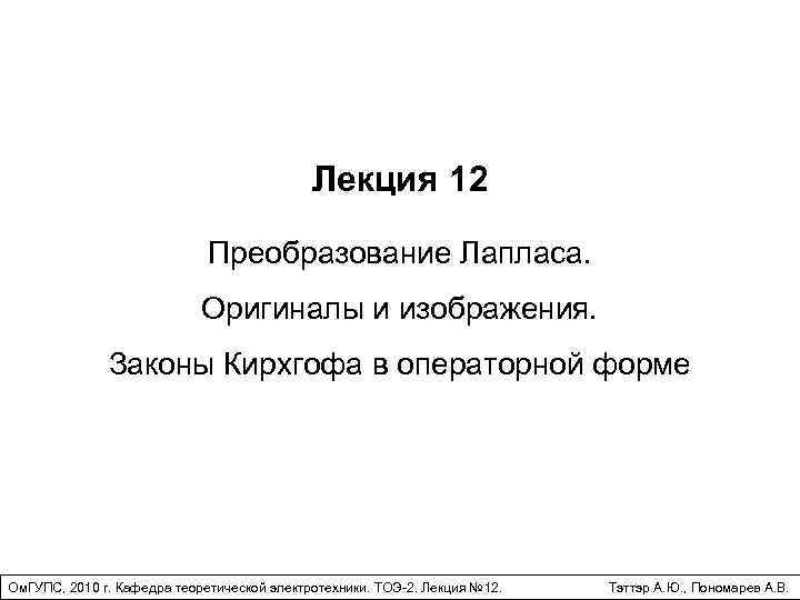 Лекция 12 Преобразование Лапласа. Оригиналы и изображения. Законы Кирхгофа в операторной форме Ом. ГУПС,