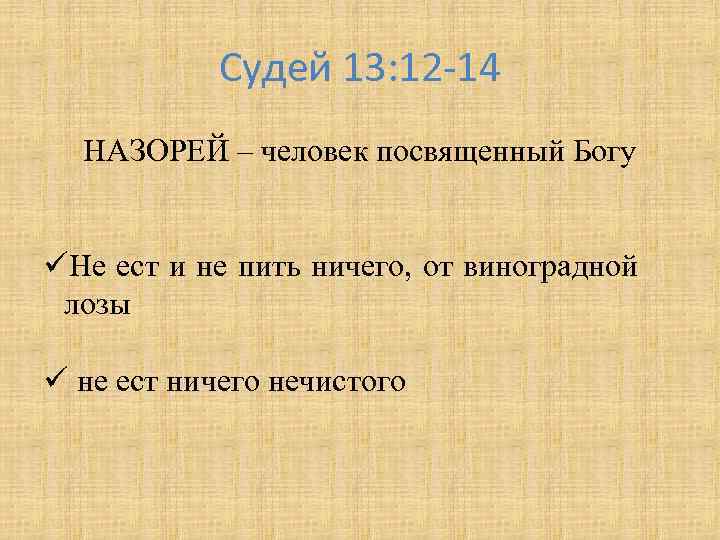 Судей 13: 12 -14 НАЗОРЕЙ – человек посвященный Богу üНе ест и не пить
