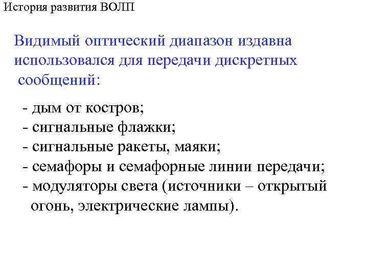 История развития ВОЛП Видимый оптический диапазон издавна использовался для передачи дискретных сообщений: - дым