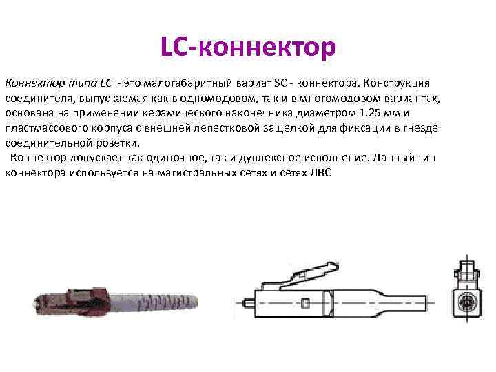 LС-коннектор Коннектор типа LC это малогабаритный вариат SC коннектора. Конструкция соединителя, выпускаемая как в