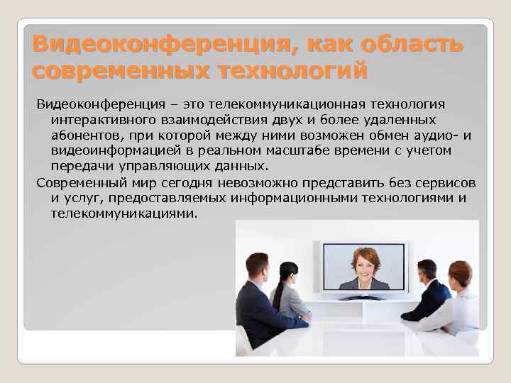 Видеоконференция, как область современных технологий Видеоконференция – это телекоммуникационная технология интерактивного взаимодействия двух и