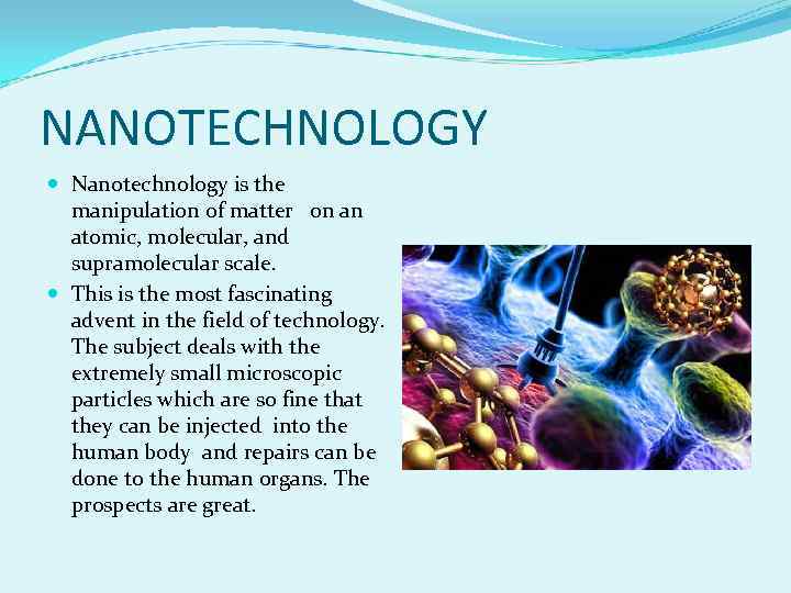 NANOTECHNOLOGY Nanotechnology is the manipulation of matter on an atomic, molecular, and supramolecular scale.