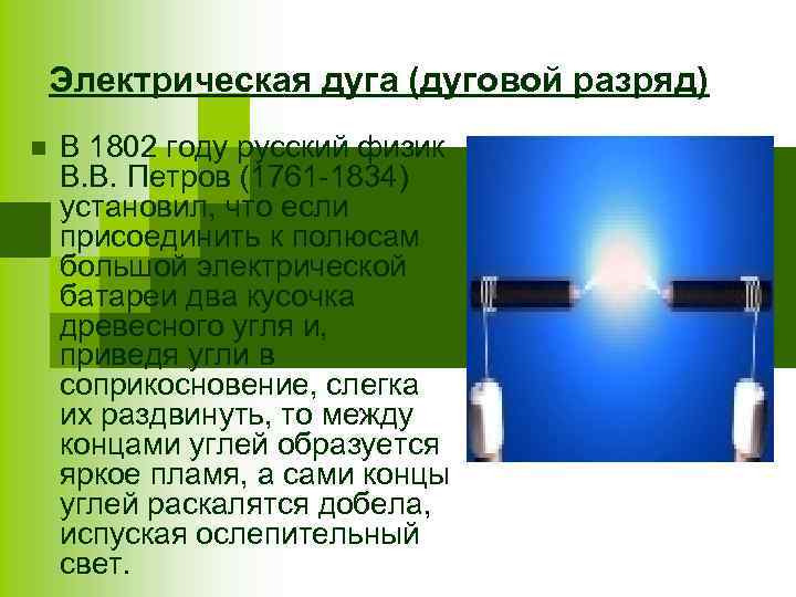 Электрическая дуга (дуговой разряд) n В 1802 году русский физик В. В. Петров (1761