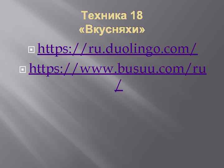 Техника 18 «Вкусняхи» https: //ru. duolingo. com/ https: //www. busuu. com/ru / 