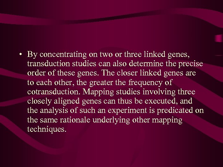  • By concentrating on two or three linked genes, transduction studies can also