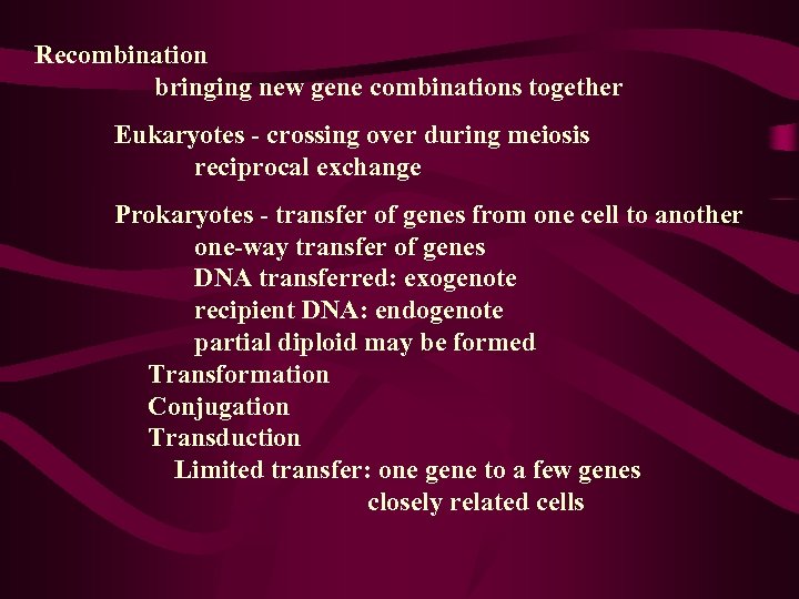 Recombination bringing new gene combinations together Eukaryotes - crossing over during meiosis reciprocal exchange