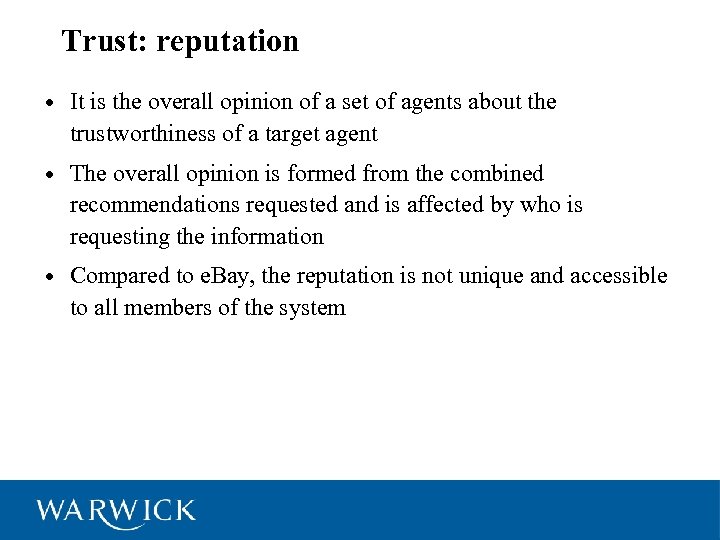 9 Trust: reputation • It is the overall opinion of a set of agents