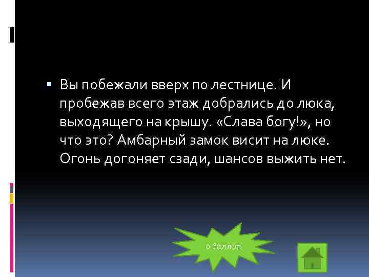  Вы побежали вверх по лестнице. И пробежав всего этаж добрались до люка, выходящего