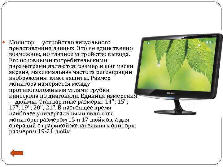  Монитор —устройство визуального представления данных. Это не единственно возможное, но главное устройство вывода.