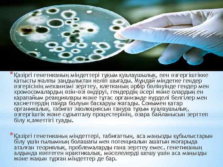 * Қaзipri генетиканың міндеттері тұқым қуалаушылық, пен өзгергіштікке қатысты жалпы заңдыльқтан келіп шығады. Мұндай